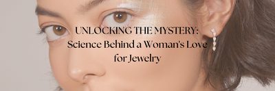 Unlocking the Mystery: The Fascinating Science Behind a Woman's Love for Jewelry